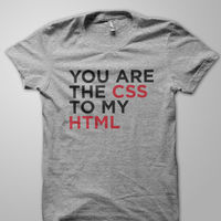YOU ARE THE CSS TO MY HTML TEE 1
