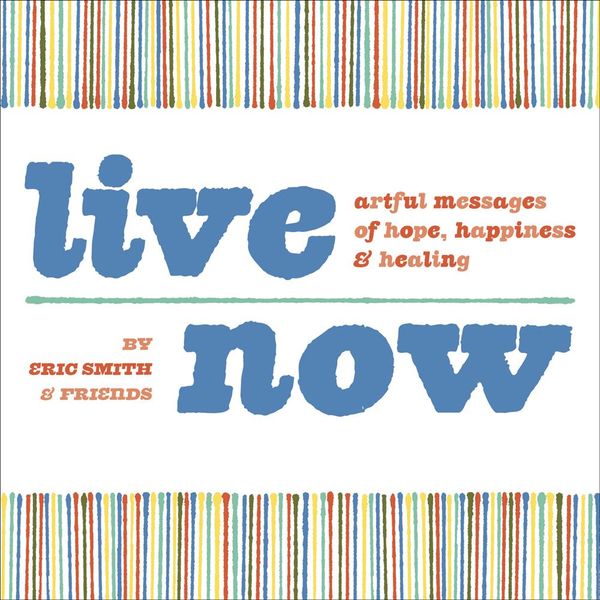 Live Now: Artful Messages of Hope, Happiness &amp; Healing 1
