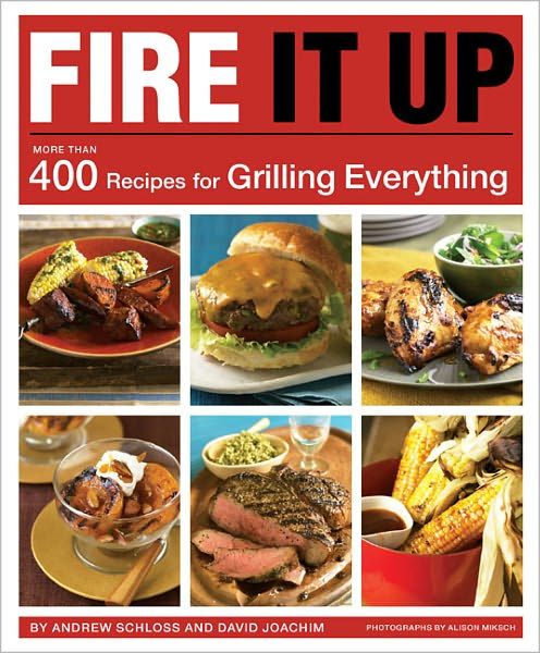 Fire It Up: More than 400 Recipes for Grilling Everything 1