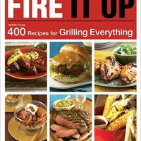 Fire It Up: More than 400 Recipes for Grilling Everything 1