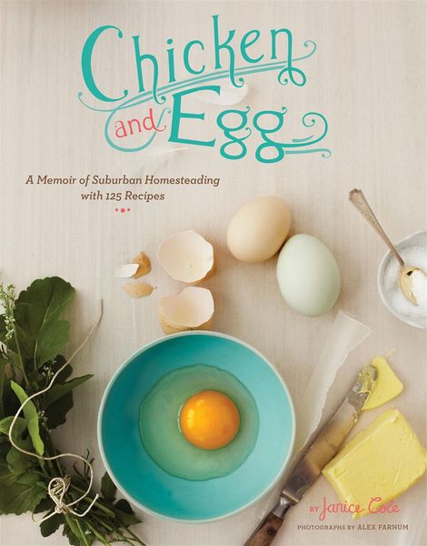Chicken and Egg: A Memoir of Suburban Homesteading with 125 Recipes 1