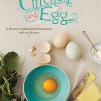 Chicken and Egg: A Memoir of Suburban Homesteading with 125 Recipes 1