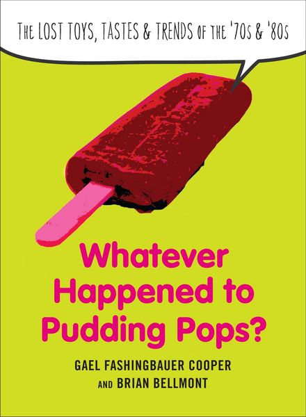 Whatever Happened to Pudding Pops?: The Lost Toys, Tastes, and Trends of the 70s and 80s 1