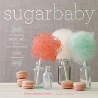 Sugar Baby: Confections, Candies, Cakes &amp; Other Delicious Recipes for Cooking with Sugar 1