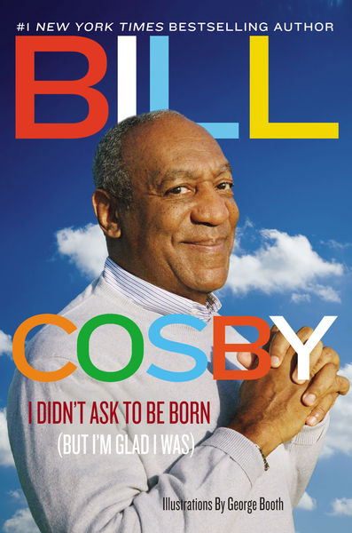 I Didn't Ask to Be Born: (But I'm Glad I Was) by Bill Cosby 1